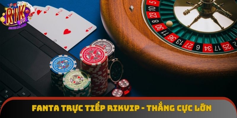 Fanta Trực Tiếp Rikvip - Đặt Nhanh Thắng Nhanh Cực Thú Vị