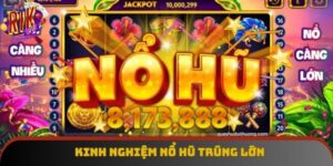 Kinh Nghiệm Nổ Hũ: Trúng Lớn Không Chỉ Còn Là May Mắn