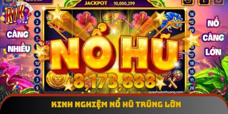 Kinh Nghiệm Nổ Hũ: Trúng Lớn Không Chỉ Còn Là May Mắn